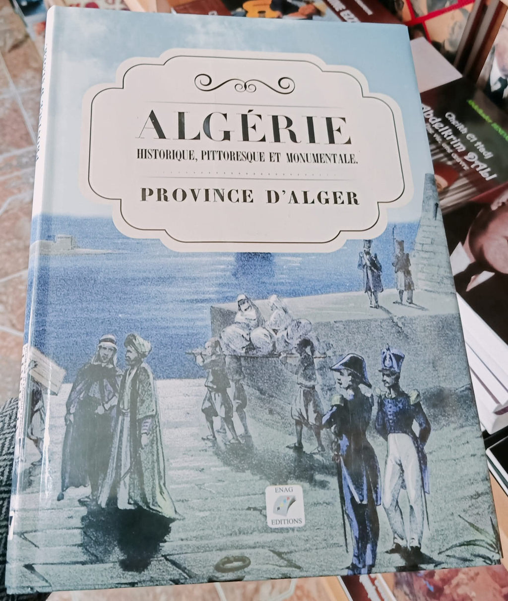 ALGERIE HISTORIQUE, PITTORESQUE ET MONUMENTALE